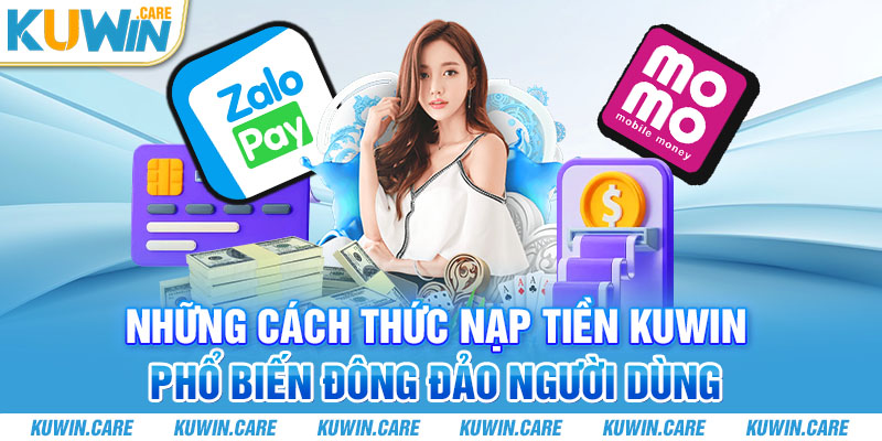 Đa dạng cách thức nạp tiền kuwin với quy trình nhanh chóng chỉ tốn 5 phút