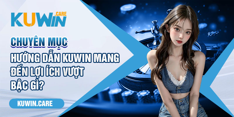 Thông tin được chuyên gia Kuwin xác thực kỹ càng