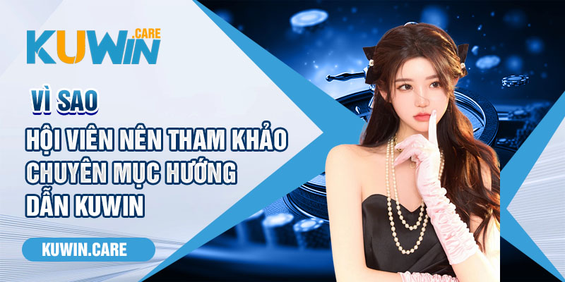 Chuyên mục hướng dẫn kuwin mang đến những lợi ích quý giá